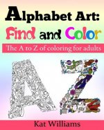 Alphabet Art: Find and Color.: The A to Z of coloring for adults.