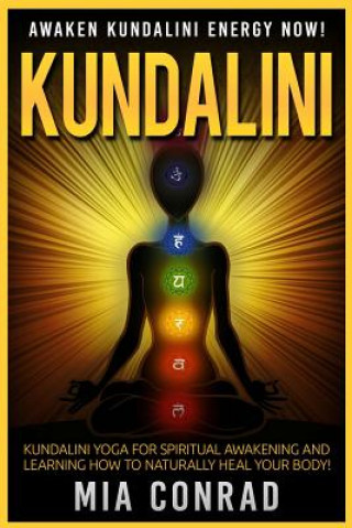Kundalini: Awaken Kundalini Energy NOW! Kundalini Yoga For Spiritual Awakening And Learning How To Naturally Heal Your Body! (Mia Conrad)()