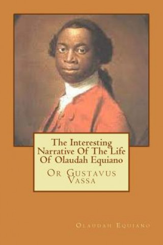 The Interesting Narrative Of The Life Of Olaudah Equiano: Or Gustavus Vassa