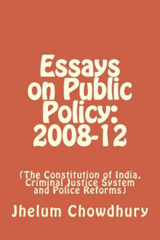 Essays on Public Policy: 2008-12: The Constitution of India, Criminal Justice System and Police Reforms