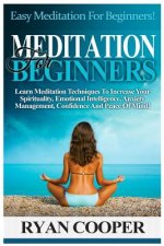 Meditation For Beginners: Easy Meditation For Beginners! Learn Meditation Techniques To Increase Your Spirituality, Emotional Intelligence, Anxi