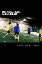 640+ Soccer Drills For Kids U6-U12: Soccer Football Practice Drills For Youth Coaching & Skills Training