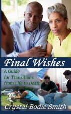 Final Wishes: A Guide For Transitions From Life To Death