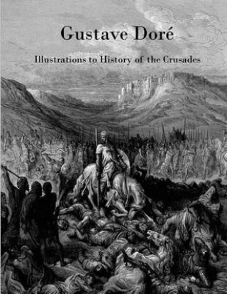 Gustave Dore: Illustrations to History of the Crusades