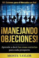 ?manejando Objeciones!-101 Guiones Para El Mercadeo En Red: Aprende a Decir Las Cosas Correctas Para Cada Prospecto