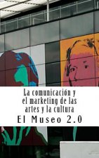 El Museo 2.0. La Comunicación Y El Marketing de Las Artes Y La Cultura: El Nuevo Papel de Los Periodistas Y Dircoms
