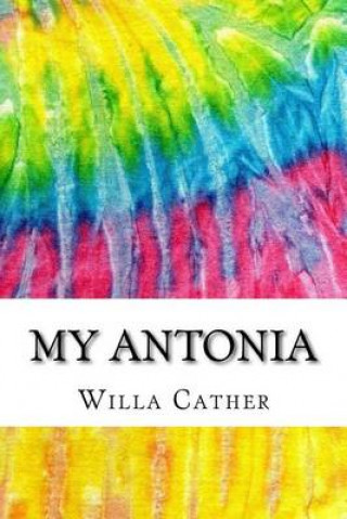 My Antonia: Includes MLA Style Citations for Scholarly Secondary Sources, Peer-Reviewed Journal Articles and Critical Essays