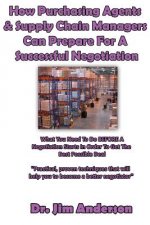 How Purchasing Agents & Supply Chain Managers Can Prepare For A Successful Negotiation: What You Need To Do BEFORE A Negotiation Starts In Order To Ge