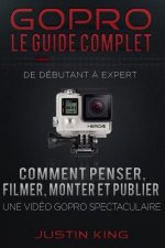 GoPro - Le Guide Complet: De Débutant ? Expert