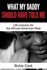 What My Daddy Should Have Told Me: Life Lessons for the African-American Male