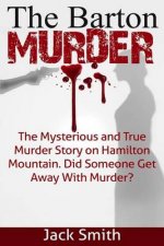 The Barton Murder: The Mysterious and True Murder Story on Hamilton Mountain Did Someone Get Away with Murder?