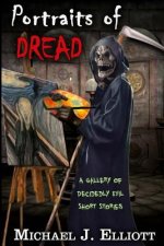 Portraits Of Dread: A Gallery Of Decidely Evil Short Stories