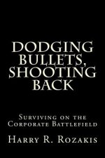 Dodging Bullets, Shooting Back: Surviving on the Corporate Battlefield