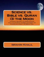Science vs. Bible vs. Quran (3) the Moon: The Quran preceded the modern sciences while the editors of the Bible contradict the sciences and corrupt th