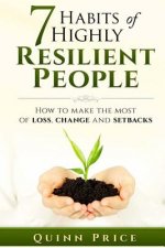 7 Habits of Highly Resilient People: How to Make the Most of Loss, Change and Setbacks
