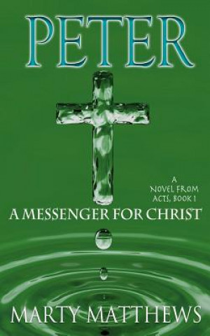 Peter: A Messenger For Christ: A Novel from ACTS, Book 1