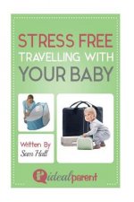 Stress Free Traveling With Your Baby: Illustrated, helpful parenting advice for nurturing your baby or child by Ideal Parent