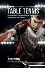 High Performance Shake and Juice Recipes for Table Tennis: Increase Muscle and Reduce Excess Fat to Become Leaner, Faster, and Quicker