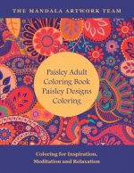Paisley Adult Coloring Book: Paisley Designs Coloring: Coloring for Inspiration, Meditation and Relaxation