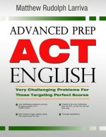 Advanced Prep: ACT English: Very Challenging Problems for Those Targeting Perfect Scores