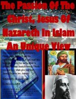The Passion Of The Christ, Jesus Of Nazareth In Islam An Unique View
