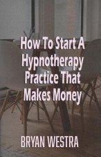 How To Start A Hypnotherapy Practice That Makes Money
