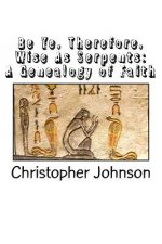 Be Ye Therefore Wise As Serpents: A Genealogy of Faith