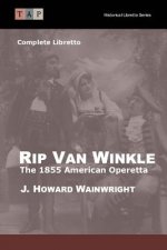 Rip Van Winkle: The 1855 American Operetta: Complete Libretto