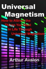 Universal Magnetism: How to Attract the Things You Want in Life Through Universal Magnetism