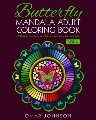 Butterfly Mandala Adult Coloring Book Vol 4: 60 Beautiful Butterfly Designs With Intricate Patterns For Stress Relief