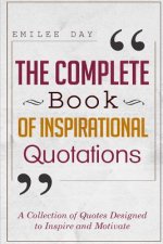 The Complete Book of Inspirational Quotations: A Collection of Quotes Designed to Inspire and Motivate