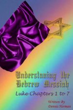 Understanding the Hebrew Messiah: Luke Chapters 1 to 7