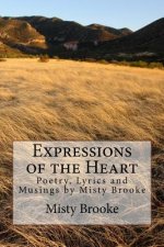 Expressions of the Heart: Poetry, Lyrics and Musings by Misty Brooke