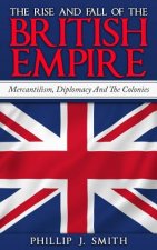 The Rise And Fall Of The British Empire: Mercantilism, Diplomacy And The Colonies