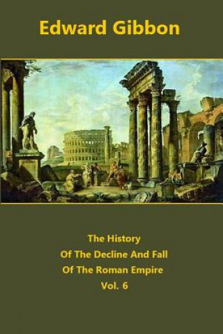 The History Of The Decline And Fall Of The Roman Empire volume 6