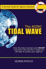 The Aging Tidal Wave: : How the baby boomers will SWAMP long term care and the 3 steps you can take to protect your agency
