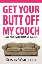Get Your Butt Off My Couch: (and Your Hand Outta My Wallet)