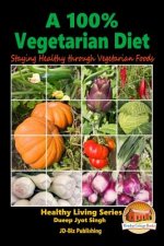 A 100% Vegetarian Diet - Staying Healthy through Vegetarian Foods