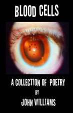 Blood Cells: A Collection of Poetry by John Williams