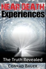 Near Death Experiences: The Truth Revealed
