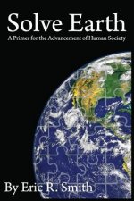 Solve Earth: A Primer for the Advancement of Human Society
