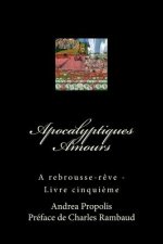 Apocalyptiques Amours: A rebrousse-r?ve - Livre cinqui?me