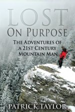 Lost on Purpose: The Adventures of a 21st Century Mountain Man