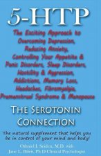 5-HTP - The Serotonin Connection: The natural supplement that helps you be in control of your mind and body now!