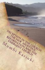 Deception In The Church: : The New Apostolic Reformation And The Emergent Church