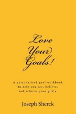 Love Your Goals!: A goal workbook to help you see, believe, and achieve your goals