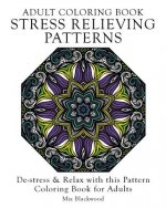 Adult Coloring Book Stress Relieving Patterns: De-stress & Relax with this Pattern Coloring Book for Adults