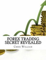 Forex Trading Secret Revealed: How to Trade Forex Successfully with Secret Strategies and Indicators