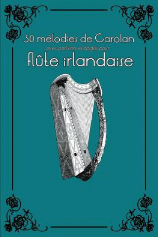 30 Mélodies de Carolan Avec Partitions Et Doigtés Pour Fl?te Irlandaise