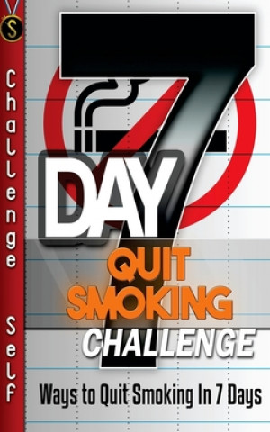 7-Day Quit Smoking Challenge: Ways to Quit Smoking In 7 Days (Challenge Self)(Brožovaná)